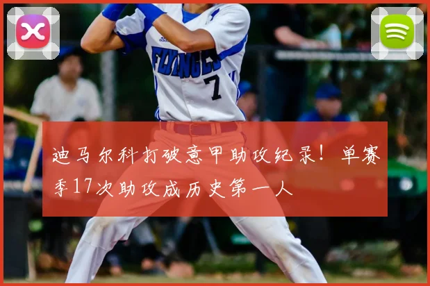 迪马尔科打破意甲助攻纪录!单赛季17次助攻成历史第一人