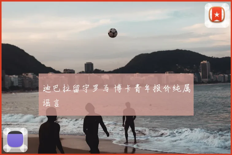 迪巴拉留守罗马 博卡青年报价纯属谣言